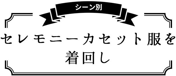 シーン別 セレモニーカセット服を着回し